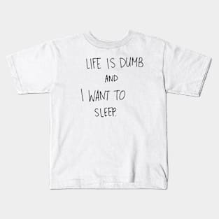 Life is Dumb and I want to Sleep Kids T-Shirt